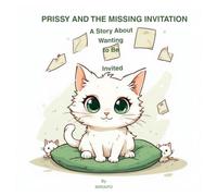 Prissy And The Missing Invitation: A Story About Wanting to Be Invited (Prissy the helpless cat)