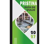 PRISTINA GUÍA DE VIAJE 2027: Lugares emblemáticos, cultura, gastronomía, excursiones de un día e itinerarios