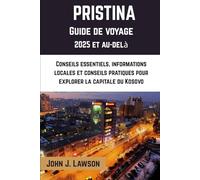 PRISTINA Guide de voyage 2025: Conseils essentiels, informations locales et conseils pratiques pour explorer la capitale du Kosovo