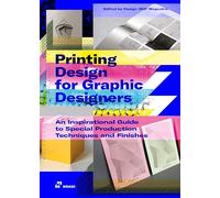 Priting Design for Graphic Designers.An Inspirational Guide to Special Production Techniques and Finishes