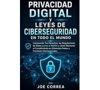 Privacidad Digital y Leyes de Ciberseguridad en Todo el Mundo: Comprende Tus Derechos, las Regulaciones de Datos (como el RGPD) y Cómo Mantener el ... Internacionales: 10 (Cyber Shield Academy)