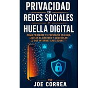 Privacidad en Redes Sociales y Huella Digital: Cómo Proteger Tu Presencia en Línea, Limitar el Rastreo y Controlar lo Que Internet Sabe Sobre Ti: 6 (Cyber Shield Academy)