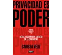 Privacidad Es Poder: Datos Vigilancia Y Libertad En La Era Digital