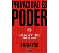 Privacidad Es Poder: Datos Vigilancia Y Libertad En La Era Digital