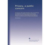 Privacy, a public concern: A resource document based on the proceedings of a Seminar on Privacy sponsored by the Domestic Council Committee on the Right of Privacy and the Council of State Governments