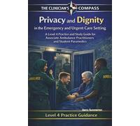 Privacy and Dignity the Emergency and Urgent Care Setting: A Level 4 Practice and Study Guide for Associate Ambulance Practitioners and Student ... Ambulance Practitioner (AAP) Apprentices)