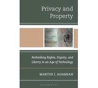 Privacy and Property: Rethinking Rights, Dignity, and Liberty in an Age of Technology