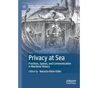 Privacy at Sea: Practices, Spaces, and Communication in Maritime History (Global Studies in Social and Cultural Maritime History)