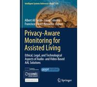 Privacy-Aware Monitoring for Assisted Living: Ethical, Legal, and Technological Aspects of Audio- and Video-Based AAL Solutions (Intelligent Systems Reference Library)