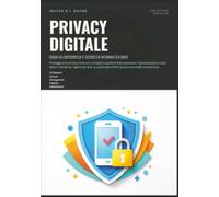 Privacy Digitale: Guida all'Autodifesa e Sicurezza Informatica Base