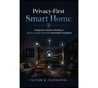 Privacy-First Smart Home: A Beginner’s Guide to Building a Secure, Locally Controlled Automation EcoSystem