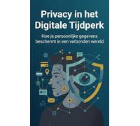 Privacy in het Digitale Tijdperk: Hoe je persoonlijke gegevens beschermt in een verbonden wereld