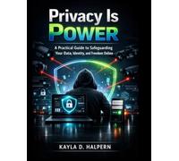 Privacy Is Power: Take Back Control in a Watching World: A Practical Guide to Safeguarding Your Data, Identity, and Freedom Online (Engineering)