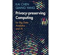 Privacy-preserving Computing: for Big Data Analytics and AI