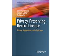 Privacy-Preserving Record Linkage: Theory, Applications, and Challenges: 94 (Advances in Information Security, 94)