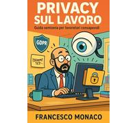 Privacy sul Lavoro: Guida semiseria per lavoratori consapevoli