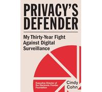 Privacy's Defender: My Thirty-Year Fight Against Digital Surveillance