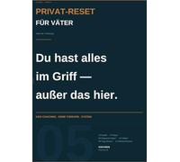 Privat-Reset für Väter nach der Trennung: Das Selbst-Management-System für Führungskräfte - 16 Kapitel, 4 Phasen, ein strukturierter Neustart: ... - ohne Coaching, ohne Theorie, mit System