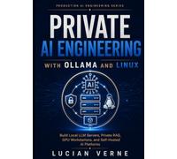 Private AI Engineering with Ollama and Linux: Build Local LLM Servers, Private RAG, GPU Workstations, and Self-Hosted AI Platforms (Production AI Engineering Series)