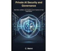 Private AI Security and Governance: Build Safe, Auditable, and Compliant Local AI Systems for Real Organizations (Developer guides)
