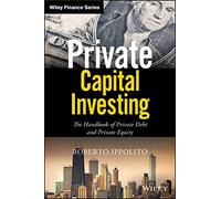 Private Capital Investing: The Handbook of Private Debt and Private Equity (Wiley Finance)
