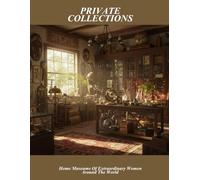 Private Collections: Home Museums Of Extraordinary Women Around The World