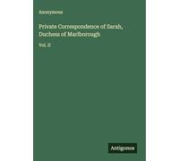 Private Correspondence of Sarah, Duchess of Marlborough: Vol. II