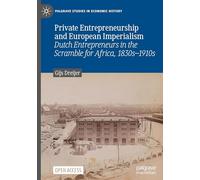 Private Entrepreneurship and European Imperialism: Dutch Entrepreneurs in the Scramble for Africa, 1830s-1910s (Palgrave Studies in Economic History)