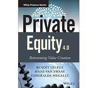 Private Equity 4.0: Reinventing Value Creation (The Wiley Finance Series)