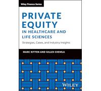 Private Equity in Healthcare and Life Sciences - Strategies, Cases, and Industry Insights (The Wiley Finance Series)