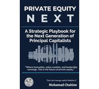 Private Equity Next: A Strategic Playbook for the Next Generation of Principal Capitalists (The Private Equity Alpha Operating Series)