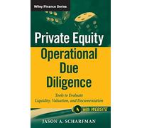 Private Equity Operational Due Diligence: Tools to Evaluate Liquidity, Valuation, and Documentation, + Website: 731 (Wiley Finance)