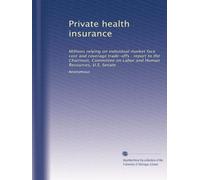 Private health insurance: Millions relying on individual market face cost and coverage trade-offs : report to the Chairman, Committee on Labor and Human Resources, U.S. Senate