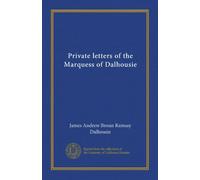 Private letters of the Marquess of Dalhousie