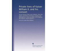 Private lives of Kaiser William II. and his consort: Secret history of the court of Berlin, from the papers and diaries of Ursula, countess von ... the empress-queen [pseud.] ...: Volume 3