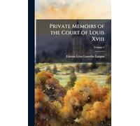 Private Memoirs of the Court of Louis Xviii