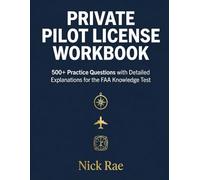 Private Pilot License Workbook: 500+ Practice Questions with Detailed Explanations for the FAA Knowledge Test
