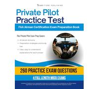 Private Pilot Practice Test: Exam Prep with 260 Practice Questions, 4 Full-Length FAA Exams, Detailed Answer Explanations, and Strategies to Pass Your Airman Certification Test on Your First Try