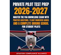 Private Pilot Test Prep 2026-2027: Master the FAA Knowledge Exam with Practice Questions, Flight Maneuver Guides, and a Complete Ground School for Student Pilots