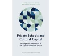 Private Schools and Cultural Capital: Privilege and Inequalities in the English Education System (Emerald Studies in the Sociology of Education)