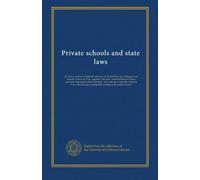 Private schools and state laws: the text as well as a classified summary of all state laws governing private schools, in force in 1924 : together with ... state Supreme Court decisions governing...