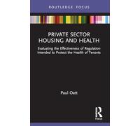 Private Sector Housing and Health: Evaluating the Effectiveness of Regulation Intended to Protect the Health of Tenants (Routledge Focus on Environmental Health)