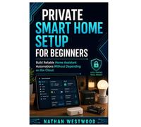 Private Smart Home Setup for Beginners: Build Reliable Home Assistant Automations Without Depending on the Cloud