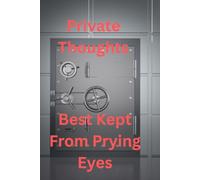Private Thoughts: Best Kept From Prying Eyes (Secrets that no one needs to see, but YOU!)