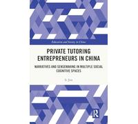 Private Tutoring Entrepreneurs in China: Narratives and Sensemaking in Multiple Social Cognitive Spaces (Education and Society in China)