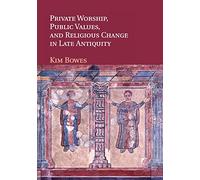 Private Worship, Public Values, and Religious Change in Late Antiquity
