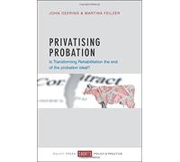 [Privatising Probation: Is Transforming Rehabilitation the End of the Probation Ideal?] [By: Deering, John] [August, 2015]