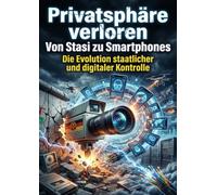 Privatsphäre verloren: Von Stasi zu Smartphones: Die Evolution staatlicher und digitaler Kontrolle