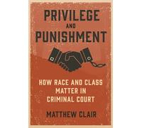 Privilege and Punishment: How Race and Class Matter in Criminal Court