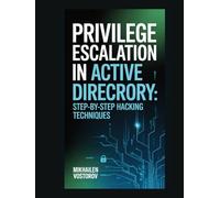 Privilege Escalation in Active Directory: Step-by-Step Hacking Techniques (Active Directory Exploited: The Complete Ethical Hacker’s Collection)